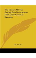 History Of The Gatling Gun Detachment Fifth Army Corps At Santiago