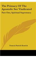 The Primacy Of The Apostolic See Vindicated: Part One, Spiritual Supremacy(English)