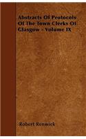 Abstracts Of Protocols Of The Town Clerks Of Glasgow - Volume IX