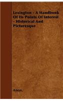 Lexington - A Handbook Of Its Points Of Interest - Historical And Picturesque