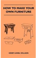How To Make Your Own Furniture