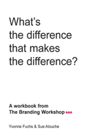 What's the difference that makes the difference? A workbook from The Branding Workshop: (English)