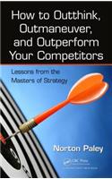 How to Outthink, Outmaneuver, and Outperform Your Competitors