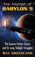 Triumph of Babylon 5: The Science Fiction Classic and Its Long Twilight Struggles