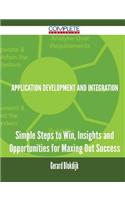 Application Development and Integration - Simple Steps to Win, Insights and Opportunities for Maxing Out Success