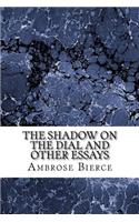 Shadow on The Dial And Other Essays: (Ambrose Bierce Classics Collection)