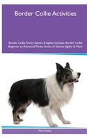 Border Collie Activities Border Collie Tricks, Games & Agility. Includes: Border Collie Beginner to Advanced Tricks, Series of Games, Agility and More: Border Collie Beginner to Advanced Tricks, Series of Games, Agility and More