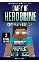 Diary of Herobrine -- Complete Edition -- Book 1: Origins; Book 2: Prophecy; Book 3: Apotheosis: (an unofficial Minecraft book)