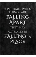 Sometimes when things are falling apart they may actually be falling in place.: Motivate & Inspire Writing Journal Lined, Diary, Notebook for Men & Women(Slick Success)