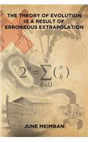 Theory of Evolution is a Result of Erroneous Extrapolation