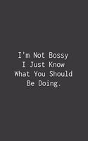 I'm Not Bossy I Just Know What You Should Be Doing.: Lined notebook