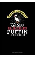 Always Be Yourself Unless You Can Be A Puffin Then Be A Puffin: One Line A Day Journal