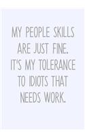 My People Skills Are Just Fine. It's My Tolerance To Idiots That Needs Work.