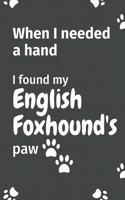 When I needed a hand, I found my English Foxhound's paw: For English Foxhound Puppy Fans