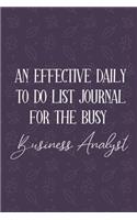 AN EFFECTIVE DAILY TO DO LIST JOURNAL FOR THE BUSY Business Analyst: Gifts For Business Analysts - UNDATED - Great Notebook For Making Note of Daily Tasks, Important Activities, Appointments - Awesome Reminder To Keep