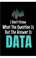 I Don't Know What The Question Is But The Answer Is Data: Blank Lined Journal Gift For Computer Data Science Related People.