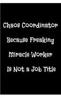 Chaos Coordinator Because Freaking Miracle Worker Is Not a Job Title: Funny Office NoteBook For Coworkers/Women/Men/Boss/Colleagues/Students/Friends.: Lined Notebook / Journal Gift, 120 Pages, 6x9.