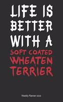 Life is Better With A Soft Coated Wheaten Terrier Weekly Planner 2020