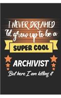 I Never Dreamed I'd Grow To Be a Super Cool Archivist But Here I'm Killing it: Amazing Gift For Archivist. Archivist Lined Notebook / Archivist Journal Gift, 120 Pages, 6x9, Soft Cover, Matte Finish