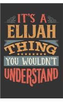 Its A Elijah Thing You Wouldnt Understand: Elijah Diary Planner Notebook Journal 6x9 Personalized Customized Gift For Someones Surname Or First Name is Elijah