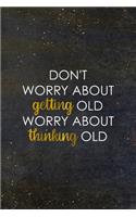 Don't Worry About Getting Old Worry About Thinking Old