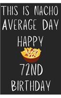 This Is Nacho Average Day Happy 72nd Birthday: Funny 72nd Birthday Gift Nacho Pun Journal / Notebook / Diary (6 x 9 - 110 Blank Lined Pages)