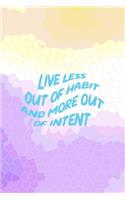 Live Less Out Of Habit And More Out Of Intent