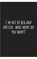 I'm out of bed AND Dressed. What More do you Want?