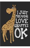 I Just Freaking Love Giraffes OK! Notebook: Giraffe Lover 6x9 In 120 Pages Notebook - Lined Notebook Journal For Girls, Men & Women - Perfect notebook for Students, Entrepreneurs & Teachers