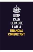 Keep Calm Because I Am A Financial Consultant: Motivational and inspirational career blank lined gift notebook with matte finish