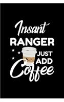 Insant Ranger Just Add Coffee: Funny Notebook for Ranger - Funny Christmas Gift Idea for Ranger - Ranger Journal - 100 pages 6x9 inches