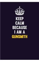 Keep Calm Because I Am A Gunsmith: Motivational and inspirational career blank lined gift notebook with matte finish