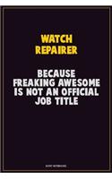 Watch repairer, Because Freaking Awesome Is Not An Official Job Title: Career Motivational Quotes 6x9 120 Pages Blank Lined Notebook Journal