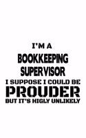 I'm A Bookkeeping Supervisor I Suppose I Could Be Prouder But It's Highly Unlikely: Awesome Bookkeeping Supervisor Notebook, Journal Gift, Diary, Doodle Gift or Notebook - 6 x 9 Compact Size- 109 Blank Lined Pages