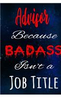 Advisor Because Badass Isn't a Job Title: The perfect gift for the professional in your life - Funny 119 page lined journal!