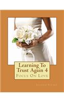 Learning to Trust Again 4: Focus on Love(4 Learning to Trust Again)