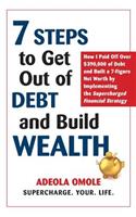 7 Steps to Get Out of Debt and Build Wealth: How I Paid Off Over $390,000 of Debt and Built a 7-Figure Net Worth by Implementing the Supercharged Financial Strategy