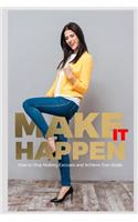 Make IT Happen!: How to Stop Making Excuses and Achieve Your Goals