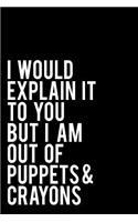 I Would Explain It to You But I Am Out of Puppets and Crayons: 110-Page Funny Sarcastic Blank Lined Journal Makes Great Coworker, Boss or Manager Gift Idea, 6x9