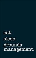 Eat. Sleep. Grounds Management. - Lined Notebook
