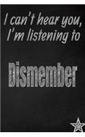 I Can't Hear You, I'm Listening to Dismember Creative Writing Lined Journal: Promoting Band Fandom and Music Creativity Through Journaling...One Day at a Time