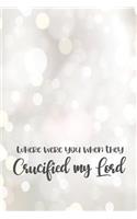 Where Were You When They Crucified My Lord