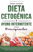 Dieta Cetogénica y Ayuno Intermitente Para Principiantes: Descubre los mejores secretos probados de la Dieta Keto y el Ayuno Intermitente que Muchos Hombres y Mujeres usan para Perder Peso! Aprende sobre la