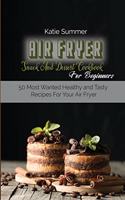 Air Fryer Snack And Dessert Cookbook For Beginners