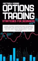 Options Trading Strategies for Beginners: Learn the best strategies and techniques from pros. Use psychology, discipline, risk control and trade management to beat the other