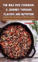 Wild Rice Cookbook, A Journey Through Flavors and Nutrition