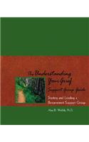The Understanding Your Grief Support Group Guide: Starting and Leading a Bereavement Support Group, a companion guide for support group leaders for use with Understanding your Grief and the Understand