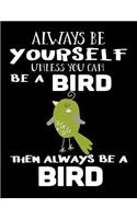 Always Be Yourself Unless You Can Be A Bird Then Always Be A Bird: Composition Notebook Journal