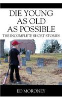 Die Young as Old as Possible: The Incomplete Short Stories