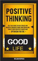 Self Help: Positive Thinking: Self Talk Guide to Beat Stress and Negative Thoughts From Your Brain and Evolve Your Positivity Habits and Optimism for the Good 